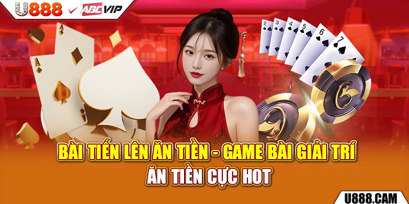 Bài Tiến Lên Ăn Tiền - Game Bài Giải Trí Ăn Tiền Cực Hot