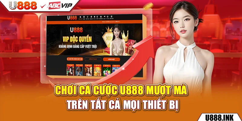 Chơi cá cược U888 mượt mà trên tất cả mọi thiết bị