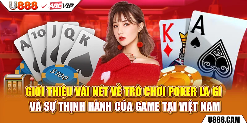 Giới thiệu vài nét về trò chơi Poker là gì và sự thịnh hành của game tại Việt Nam