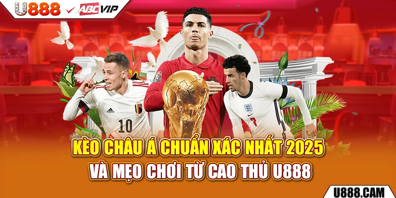 Kèo Châu Á Chuẩn Xác Nhất 2025 Và Mẹo Chơi Từ Cao Thủ U888
