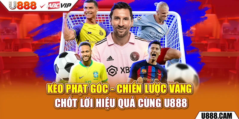 Kèo Phạt Góc - Chiến Lược vàng Chốt Lời Hiệu Quả Cùng U888
