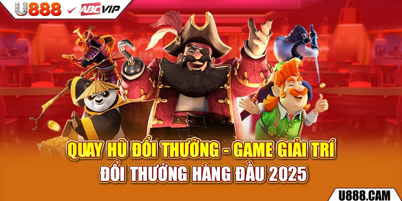 Quay Hũ Đổi Thưởng - Game Giải Trí Đổi Thưởng Hàng Đầu 2025