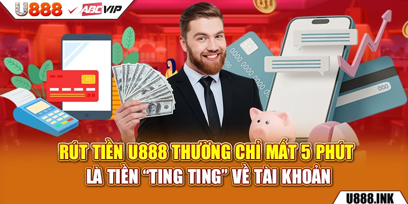 Rút tiền U888 thường chỉ mất 5 phút là tiền “ting ting” về tài khoản