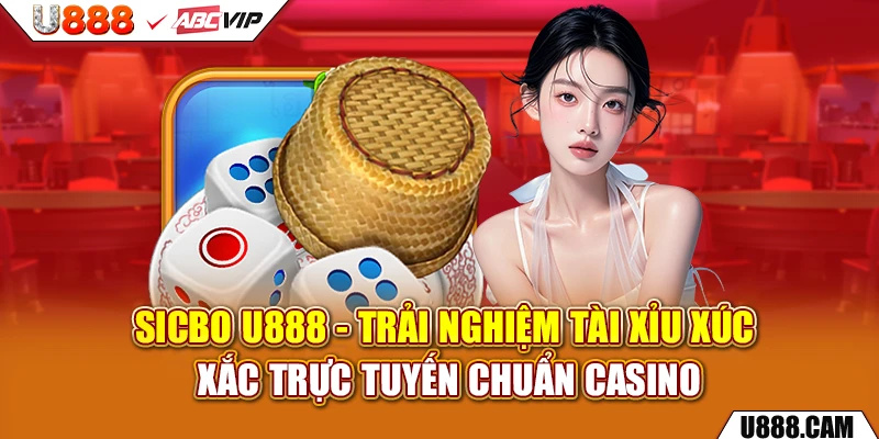 Sicbo U888 - Trải Nghiệm Tài Xỉu Xúc Xắc Trực Tuyến Chuẩn Casino