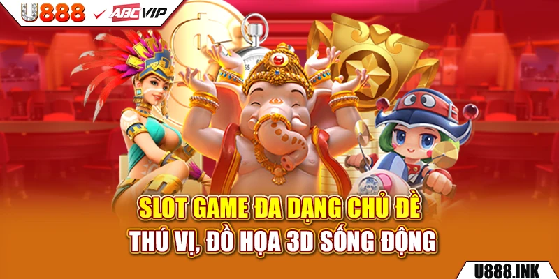 Slot game đa dạng chủ đề thú vị, đồ họa 3D sống động