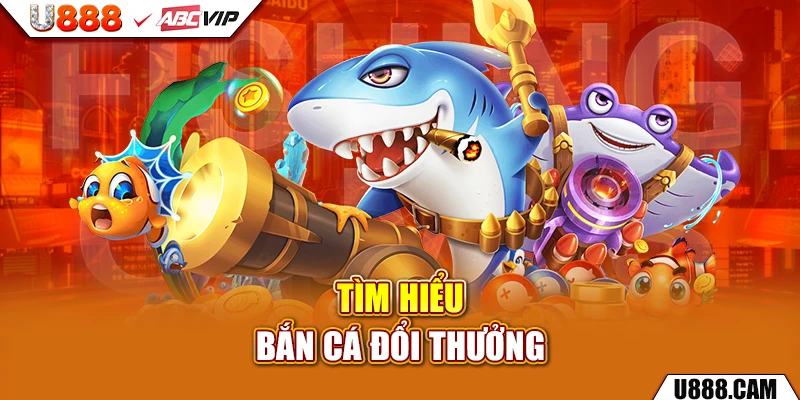 Tìm hiểu bắn cá đổi thưởng